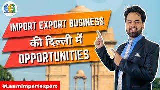 Import export business opportunities in Delhi? Import Export Business opportunities in India.