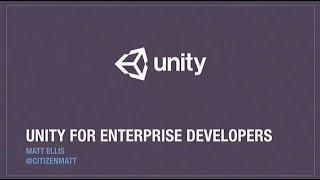 Unity for the enterprise developer - Matt Ellis