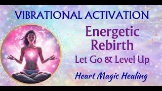 Vibration Activation | Energetic Rebirth | Let Go & Level Up