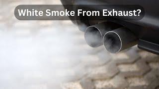 White Smoke From Exhaust? Top 8 Causes and How to Fix