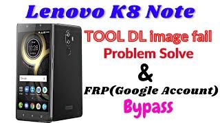 LENOVO K8 NOTE=TOOL DL image fail ! Solution and Frp Unlock