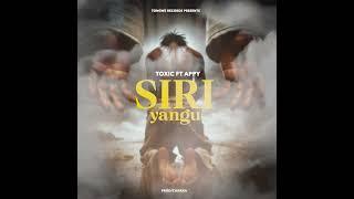 TOXIC FT APPY - SIRI YANGU (OFFICIAL AUDIO)