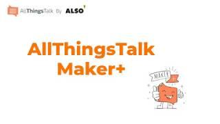 AllThingsTalk | Maker+ | Make IoT Ideas happen professionally with Maker+