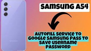 How to set Autofill Service to Google Samsung Pass to save username password Samsung Galaxy A54