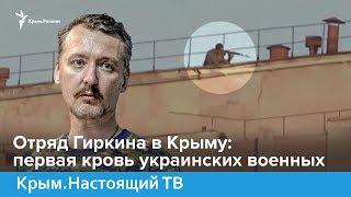 Отряд Гиркина в Крыму: первая кровь украинских военных | Крым.Настоящий