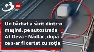 Un bărbat a sărit dintr-o maşină, pe autostrada A1 Deva - Nădlac, după ce s-ar fi certat cu soţia