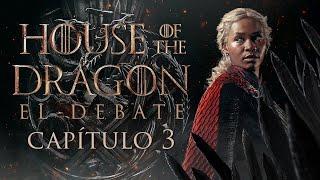 HOUSE OF THE DRAGON: YA NO HAY VUELTA ATRÁS  | DEBATE  Capitulo 3 Temporada 2 