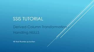 SSIS Tutorial - Derived Column Transformation - Handling NULLs
