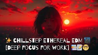 Chillstep Ethereal EDM Pop (Deep Focus for Work)