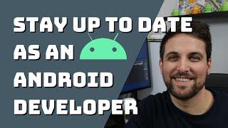 How To Stay Up to Date as an Android Developer ??