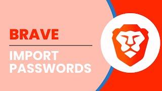 Import Passwords Into Brave Browser | Import Passwords CSV