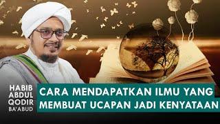 Dengan Ilmu Ini Apa Yang Kamu Ucapkan Bisa Jadi Kenyataan | Habib Abdul Qodir Ba'abud