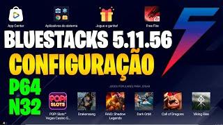 BLUESTACKS 5.11.56  P64 e N32  CONFIGURAÇÃO COMPLETA  MAIS FPS!