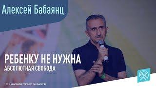 Ребенку не нужна абсолютная свобода. Алексей Бабаянц