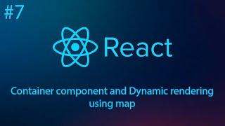 React #7 - Container component and Dynamic rendering using map