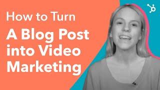 How to Turn a Blog Post Into Video Marketing