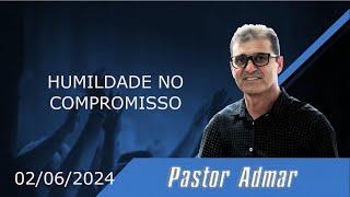 02/06/2024 | HUMILDADE NO COMPROMISSO - PASTOR ADMAR BERTI.