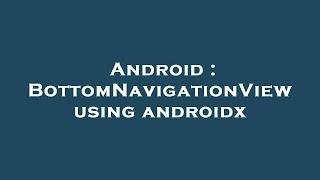 Android : BottomNavigationView using androidx