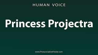 How To Pronounce Princess Projectra