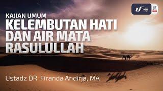 Kelembutan Hati & Air Mata Rasulullah - Ustadz Dr. Firanda Andirja, M.A.