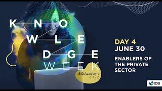 Enablers of the private sector. Day 4  - BIDAcademy Knowledge Week 2022