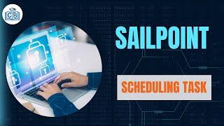 Scheduling Task | Introduction to Sailpoint | Sailpoint Course | Sailpoint Training | Cyberbrainer