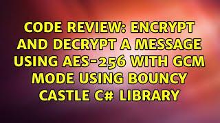 Encrypt and decrypt a message using AES-256 with GCM mode using Bouncy Castle C# library