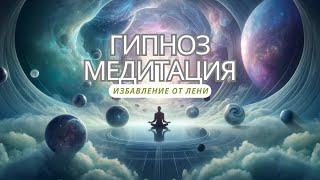 СЕАНС ГИПНОЗА: избавься от лени всего за 4 минуты | Получаешь мотивацию и энергию на весь день