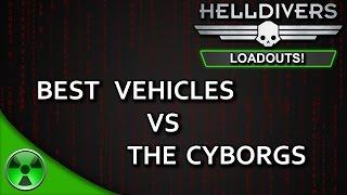 Best Vehicles vs the Cyborgs [Helldivers LoadOuts!]