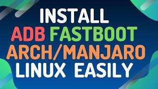 Install ADB And Fastboot on Arch Manjaro Linux Easily