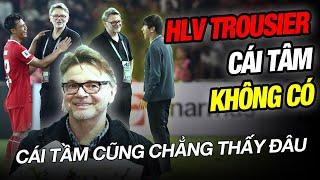 HLV TROUSSIER CƯỜI TƯƠI NHƯ HOA DÙ ĐTVN THUA XẤU HỔ: CÁI TẦM KHÔNG CÓ, CÁI TÂM CŨNG CHẲNG THẤY ĐÂU