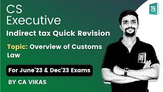 Overview of Customs Law Quick Revision in English | CS Executive | Customs | CA Vikas