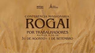 Conferência Missionária | Rogai por Trabalhadores | 31.08.2024