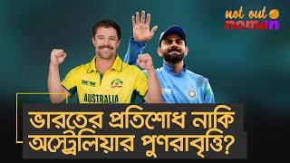 ভারত প্রতিশোধ নেবে এবার নাকি অস্ট্রেলিয়া উৎসব থামিয়ে দেবে আবার? – নট আউট নোমান