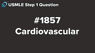 USMLE Step 1 Cardiovascular Question 1857 Walkthrough