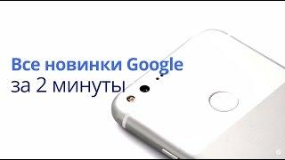 Все новинки Google за 2 минуты: Pixel, Pixel XL