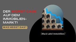 Der Worst Case auf dem Immobilienmarkt! Was heißt das?