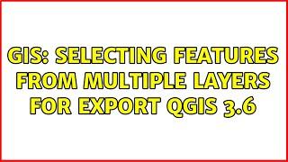 GIS: Selecting features from multiple layers for export QGIS 3.6 (2 Solutions!!)