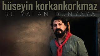 Şu Yalan Dünyaya | Hüseyin KORKANKORKMAZ