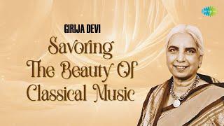 Savoring the Beauty of Classical Music | The Genius Of Girija Devi | Indian Classical Peaceful Music