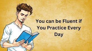 You can be Fluent if You Practice Every Day | Graded Reader | Improve Your English