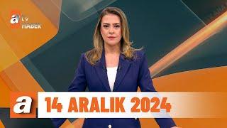 atv Ana Haber | 14 Aralık 2024