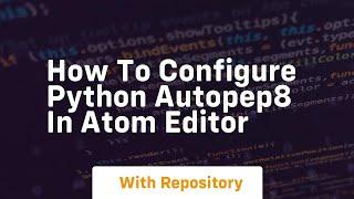 How to configure python autopep8 in atom editor