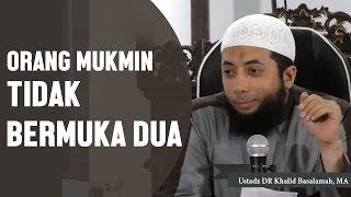 Orang mukmin tidak bermuka dua, Ustadz DR Khalid Basalamah, MA