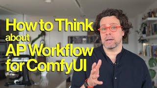 How to Think about AP Workflow for ComfyUI