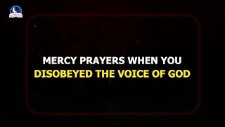 PRAYERS FOR MERCY AFTER DISOBEDIENCE TO GOD'S VOICE