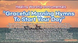 "Graceful Morning Hymns To Start Your Day"  Healing Worship Instrumentals