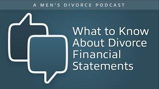 What to Know About Divorce Financial Statements - Men's Divorce Podcast