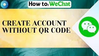 How To Create WeChat Account Without QR Code 2024