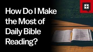 How Do I Make the Most of Daily Bible Reading?